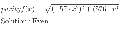 The parity f(x)=sqrt((-57*x^2)^2+(576*x^3)^2+(288x^4)^2) is Even